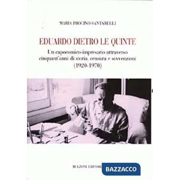 Eduardo dietro le quinte. Un capocomico-impresario attraverso cinquant'anni di s