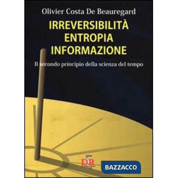 Irreversibilità, entropia, informazione. Il secondo principio della scienza del tempo