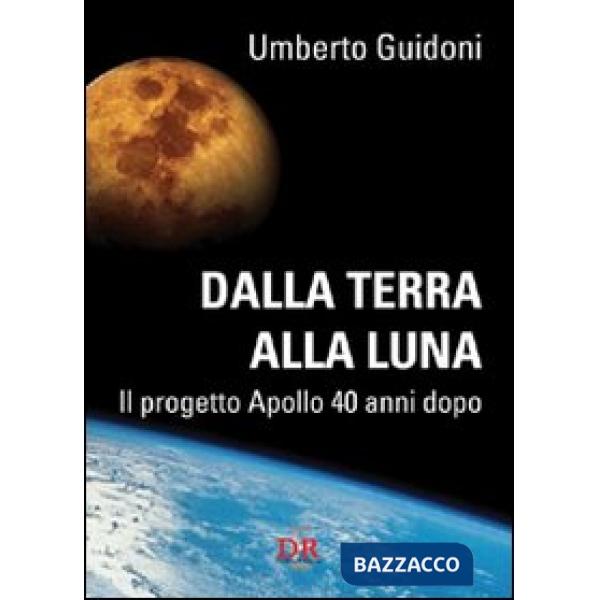 Dalla terra alla luna. Il progetto Apollo 40 anni dopo