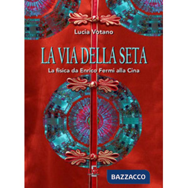 Via della seta. La fisica da Enrico Fermi alla Cina (La)