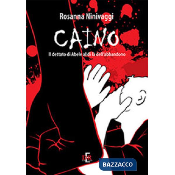 Caino. Il dettato di Abele al di là dell'abbandono