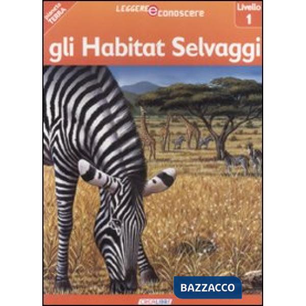 Habitat selvaggi. Pianeta Terra. Livello 1. Ediz. illustrata (Gli)