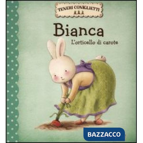 Bianca. L'orticello di carote. Teneri coniglietti. Ediz. illustrata