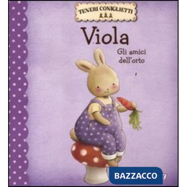 Viola. Gli amici dell'orto. Teneri coniglietti. Ediz. illustrata
