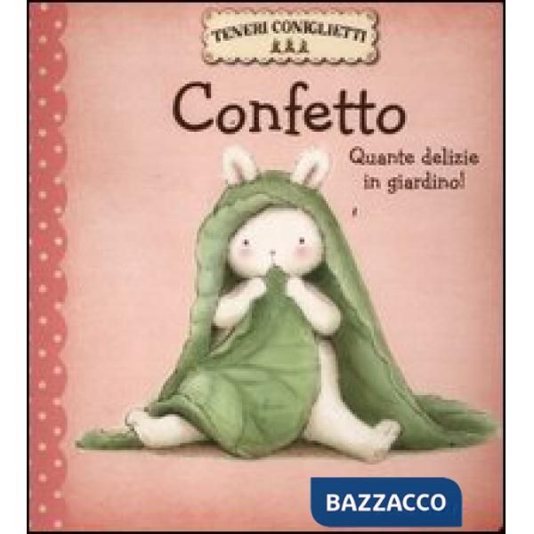 Confetto. Quante delizie in giardino! Teneri coniglietti. Ediz. illustrata