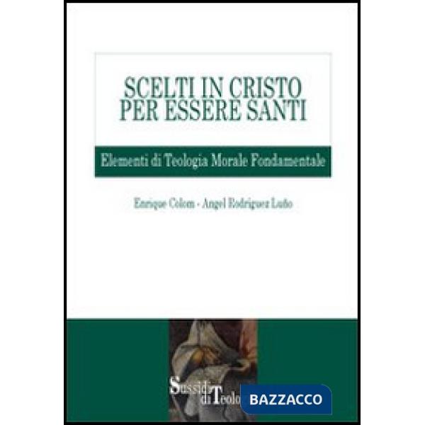 Scelti in Cristo per essere santi. Elementi di teologia morale fondamentale