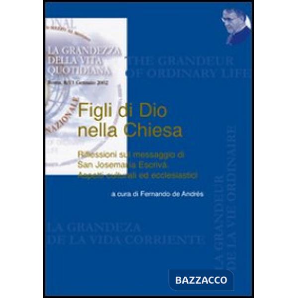 Figli di Dio nella Chiesa. Riflessioni sul messaggio di San Josemaría Escrivá. A
