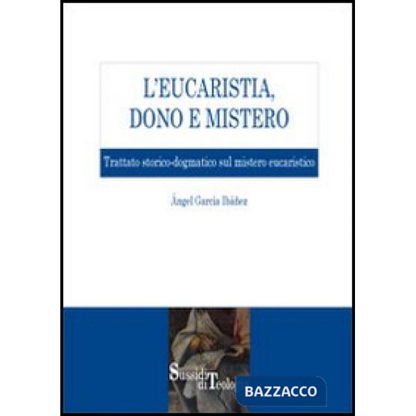 Eucaristia, dono e mistero. Trattato storico-dogmatico sul mistero eucaristico (L')