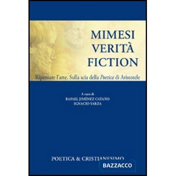Mimesi, verità, fiction. Ripensare l'arte. Sulla scia della poetica di Aristotele