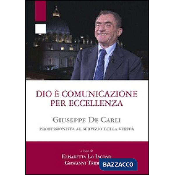 Dio è comunicazione per eccellenza. Giuseppe De Carli, professionista al servizi