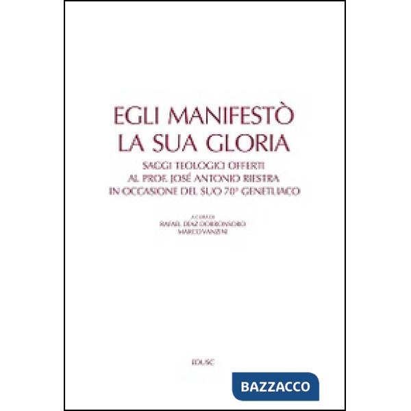 Egli manifestò la sua gloria. Saggi teologici offerti al prof. José Antonio Ries