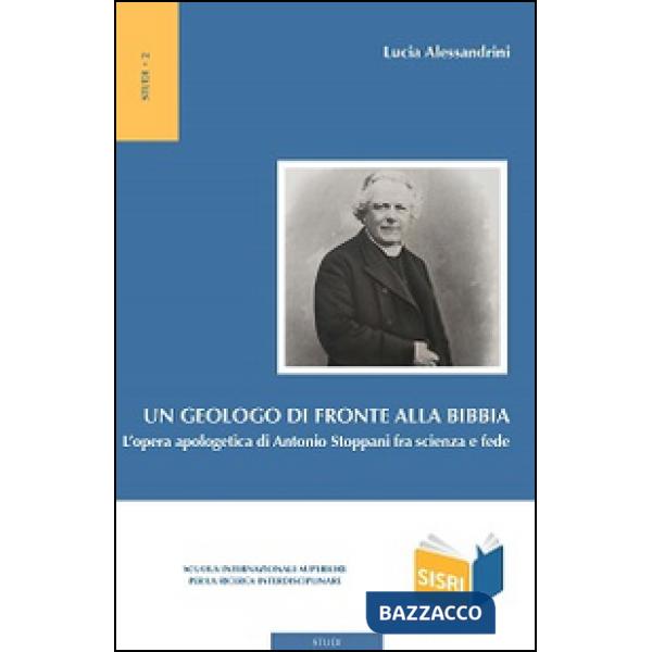 Geologo di fronte alla Bibbia. L'opera apologetica di Antonio Stoppani tra scien
