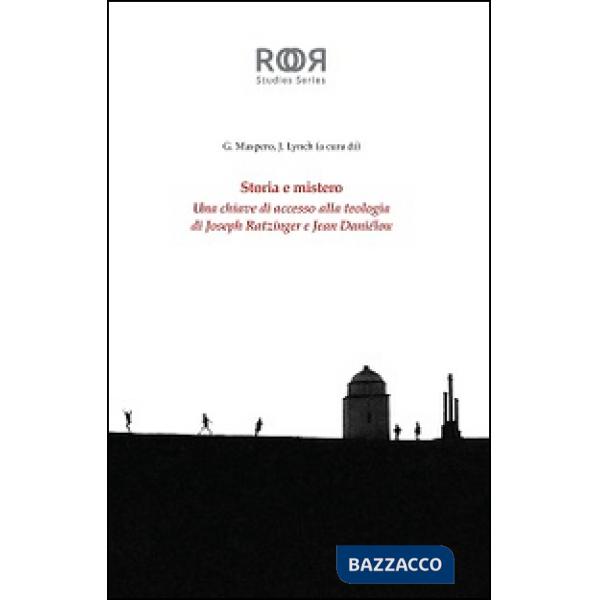 Storia e mistero. Una chiave di accesso alla teologia di Joseph Ratzinger e Jean Danielou