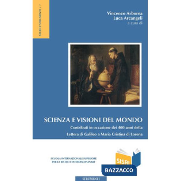 Scienza e visioni del mondo. Contributi in occasione dei 400 anni della Lettera 