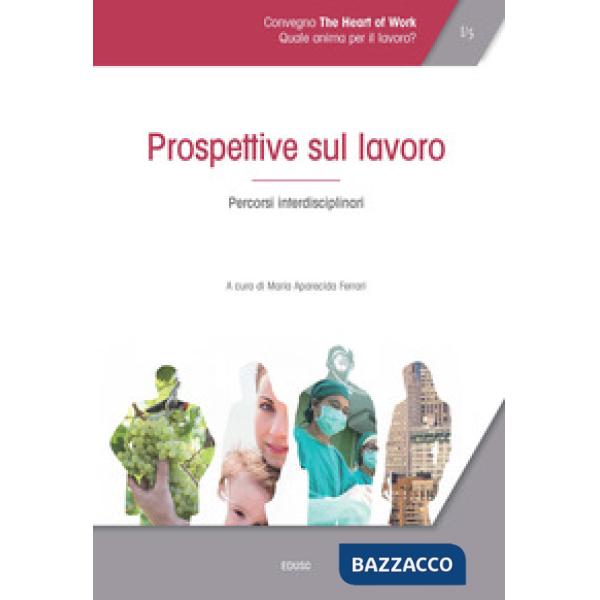 Atti del Convegno «The heart of work» (Roma, 19-20 ottobre 2017). Vol. 1: Prospe