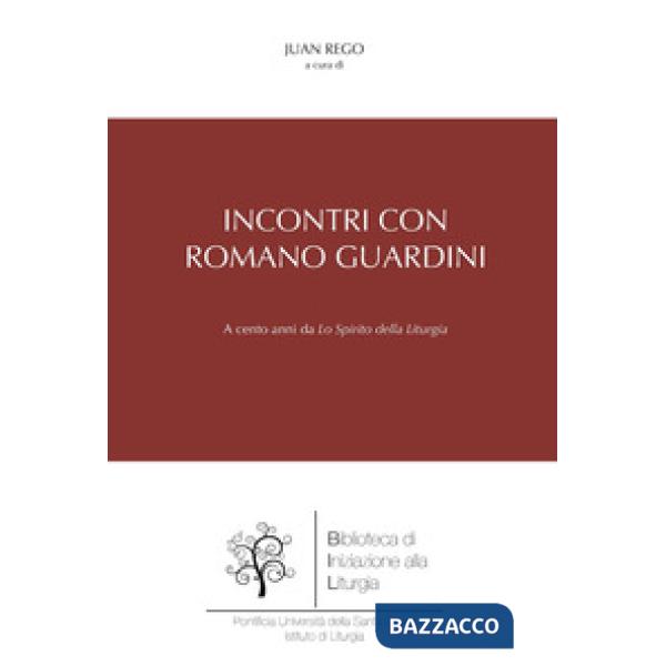 Incontri con Romano Guardini. A cento anni da «Lo spirito della liturgia»