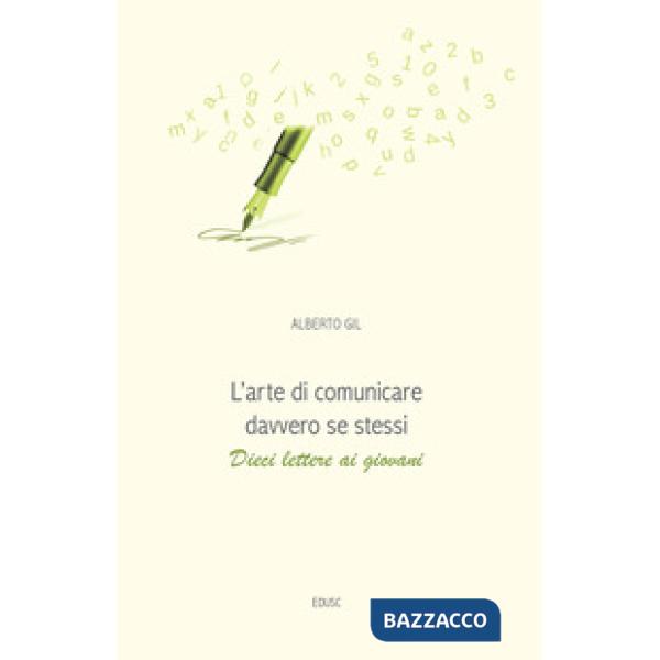 Arte di comunicare davvero se stessi. Dieci lettere ai giovani (L')