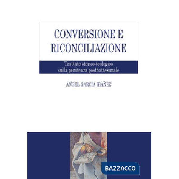 Conversione e riconciliazione. Trattato storico-teologico sulla penitenza postbattesimale