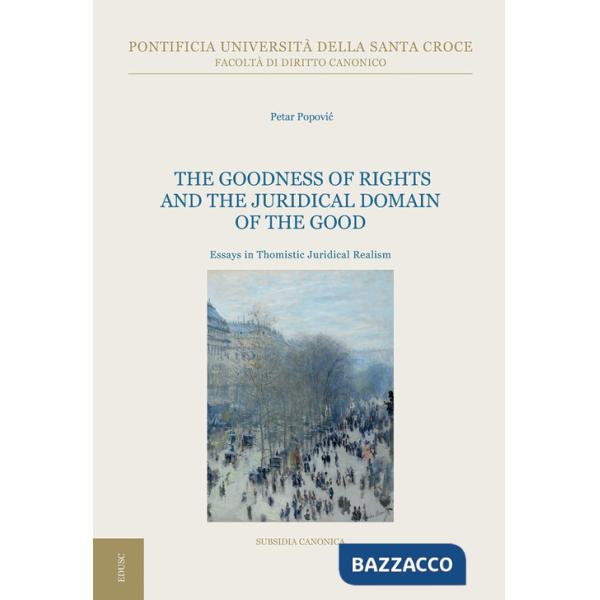 Goodness of rights and the juridical domain of the good. Essays in thomistic juridical realism (The)