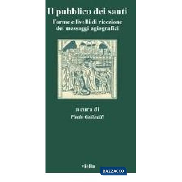 Pubblico dei santi. Forme e livelli di ricezione dei messaggi agiografici. Atti del 3º Convegno dell'Aissca (Verona, 22-24 ottob