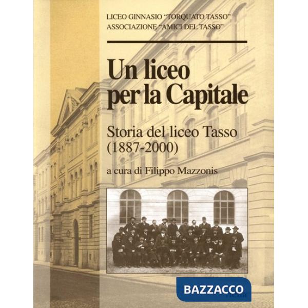 Liceo per la capitale. Storia del Liceo Tasso (1887-2000) (Un)