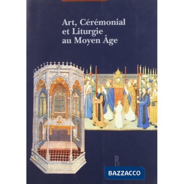 Art, cérémonial et liturgie au Moyen Âge. Actes du Colloque (Lausanne-Fribourg, mars-mai 2000)