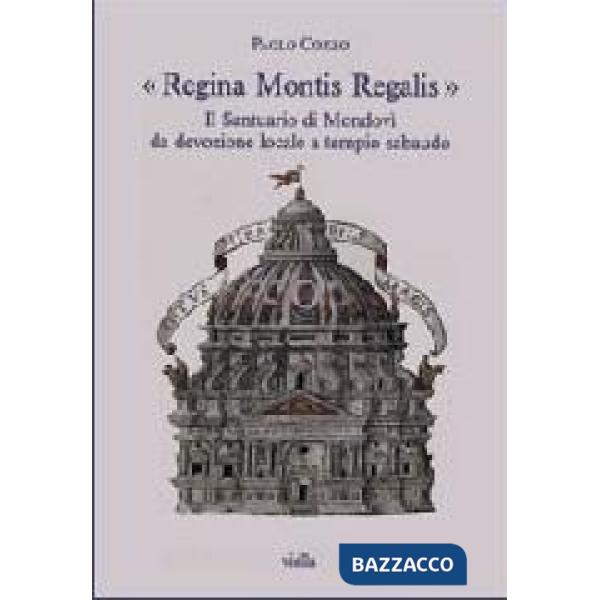 Regina Montis Regalis. Il santuario di Mondovì da devozione locale a tempio sabaudo