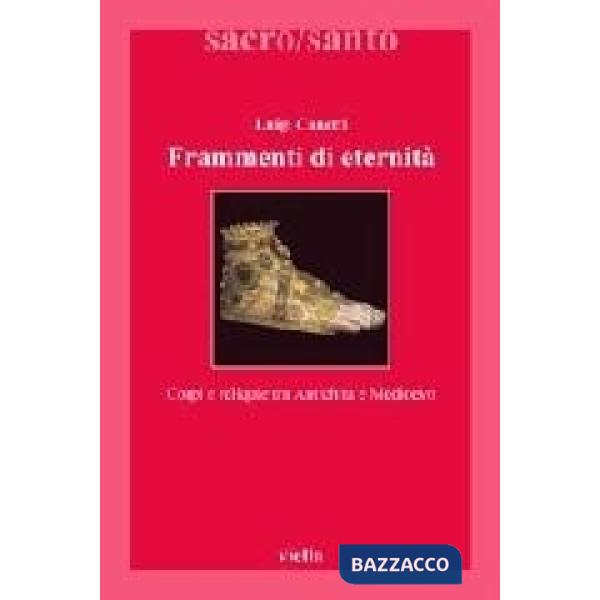 Frammenti di eternità. Corpi e reliquie tra antichità e medioevo