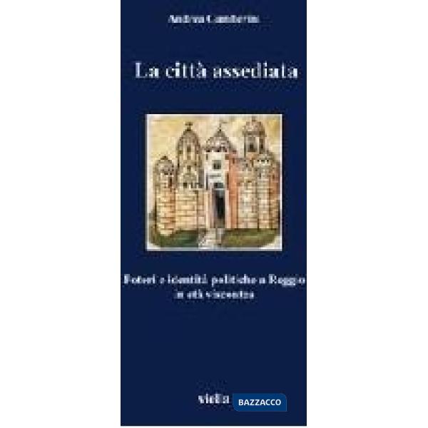 Città assediata. Poteri e identità politiche a Reggio in età viscontea (La)