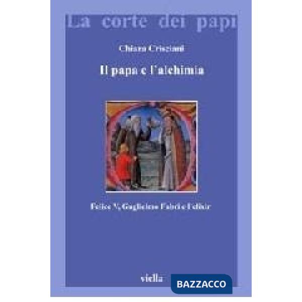 Papa e l'alchimia. Felice V, Guglielmo Fabri e l'elixir (Il)