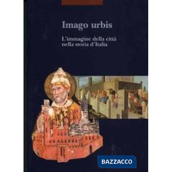 Imago urbis. L'immagine della città nella storia d'Italia. Atti del Convegno (Bologna, 5-7 settembre 2001)