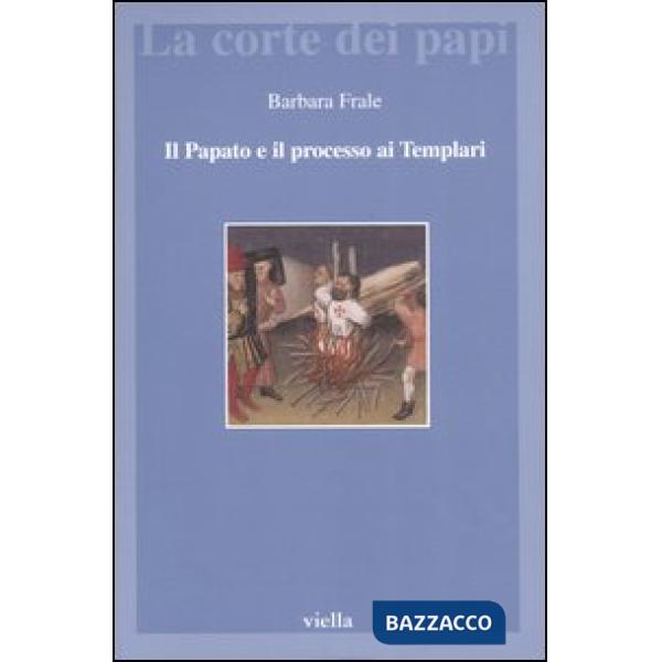 Papato e il processo ai Templari. L'inedita assoluzione di Chinon alla luce della Diplomatica pontificia (Il)