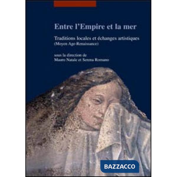 Entre l'empire et la mer. Traditions locales et échanges artisthiques (Moyen Age-Renaiassance). Ediz. francese