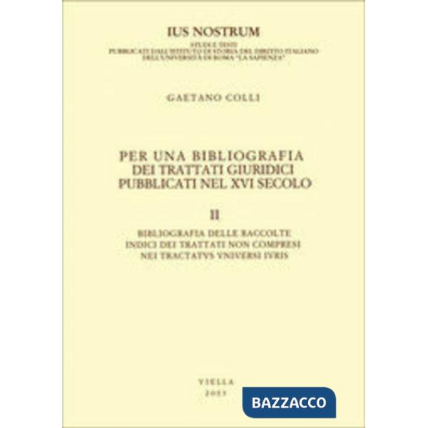 Per una bibliografia dei trattati giuridici pubblicati nel XVI secolo. Vol. 2: Bibliografia delle raccolte. Indici dei trattati 
