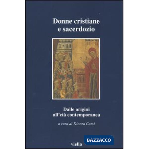 Donne cristiane e sacerdozio. Dalle origini all'età contemporanea