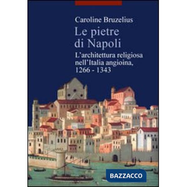 Pietre di Napoli. L'architettura religiosa nell'Italia angioina 1266-1343 (Le)