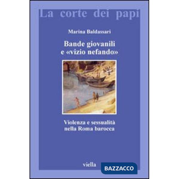 Bande giovanili e «vizio nefando». Violenza e sessualità nella Roma barocca
