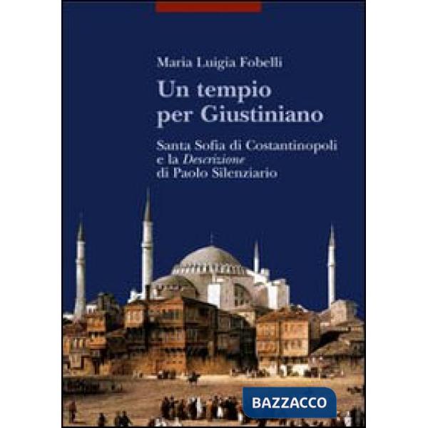 Tempio per Giustiniano. Santa Sofia di Costantinopoli e la «Descrizione» di Paolo Silenziario (Un)