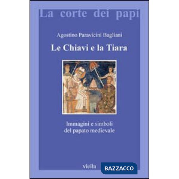 Chiavi e la tiara. Immagini e simboli del papato medievale (Le)