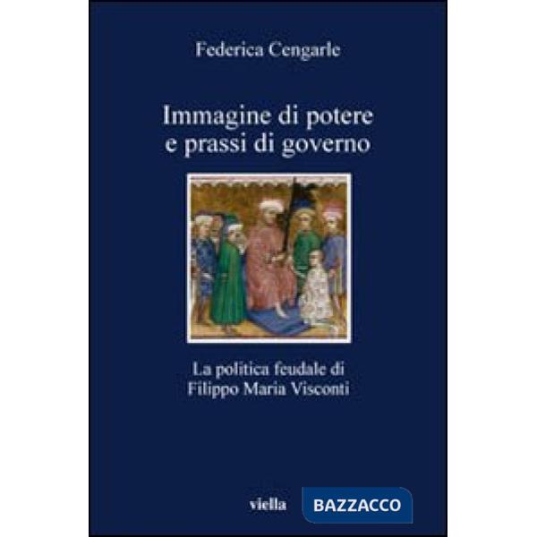 Immagine di potere e prassi di governo. La politica feudale di Filippo Maria Visconti