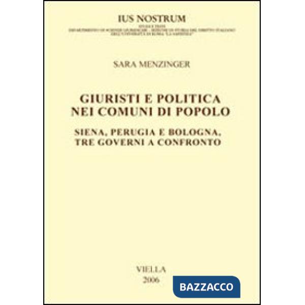 Giuristi e politica nei comuni di popolo. Siena, Perugia e Bologna: tre governi a confronto