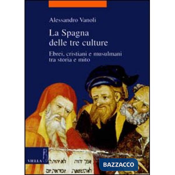 Spagna delle tre culture. Ebrei, cristiani e musulmani tra storia e mito (La)