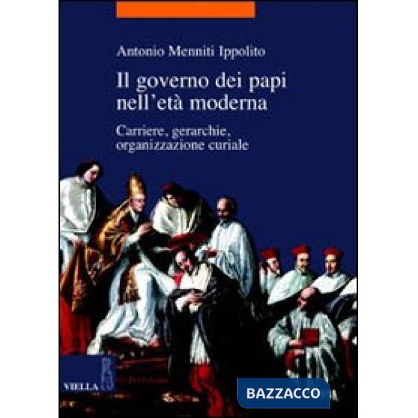 Governo dei papi nell'età moderna. Carriere, gerarchie, organizzazione curiale (Il)