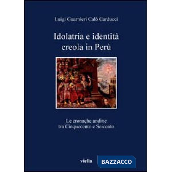 Idolatria e identità creola in Perù. Le cronache andine tra Cinquecento e Seicento