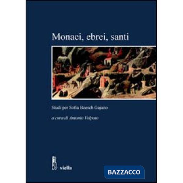 Monaci, ebrei, santi. Studi per Sofia Boesch Gajano. Atti delle Giornate di studio (Roma, 17-19 febbraio 2005)