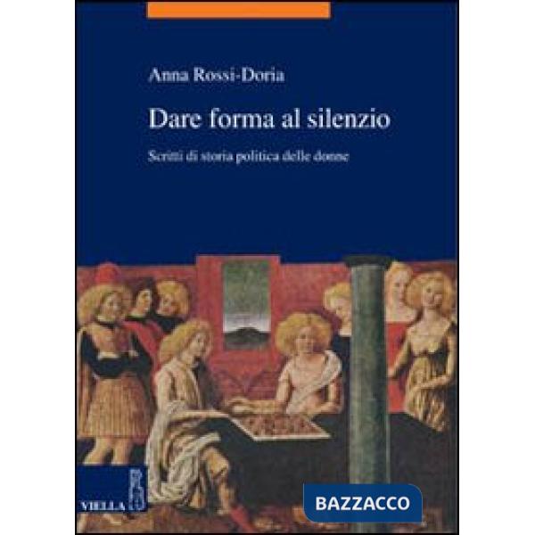 Dare forma al silenzio. Scritti di storia politica delle donne