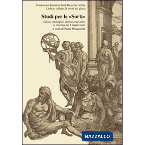 Studi per le «Sorti». Gioco, immagini, poesia oracolare a Venezia nel Cinquecento