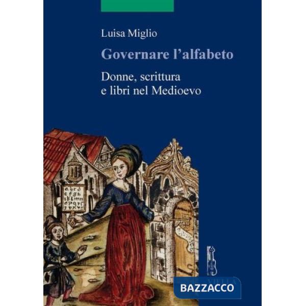 Governare l'alfabeto. Donne, scrittura e libri nel medioevo