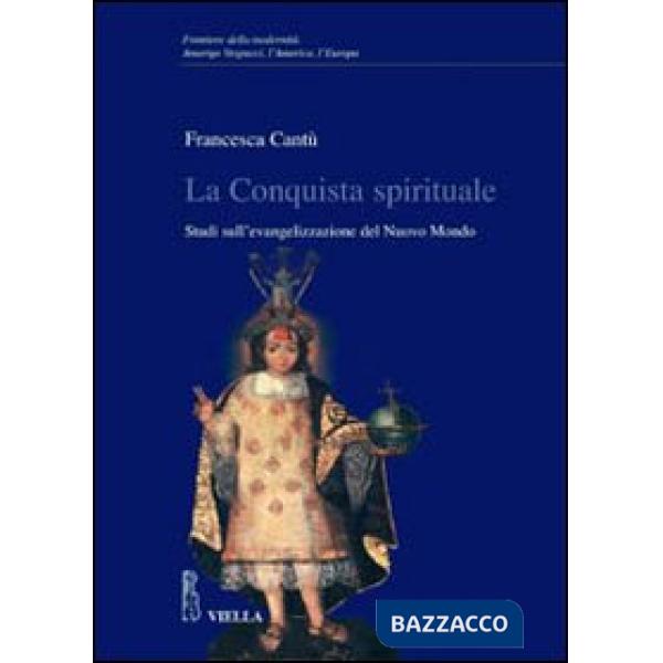 Conquista spirituale. Studi sull'evangelizzazione del Nuovo Mondo (La)
