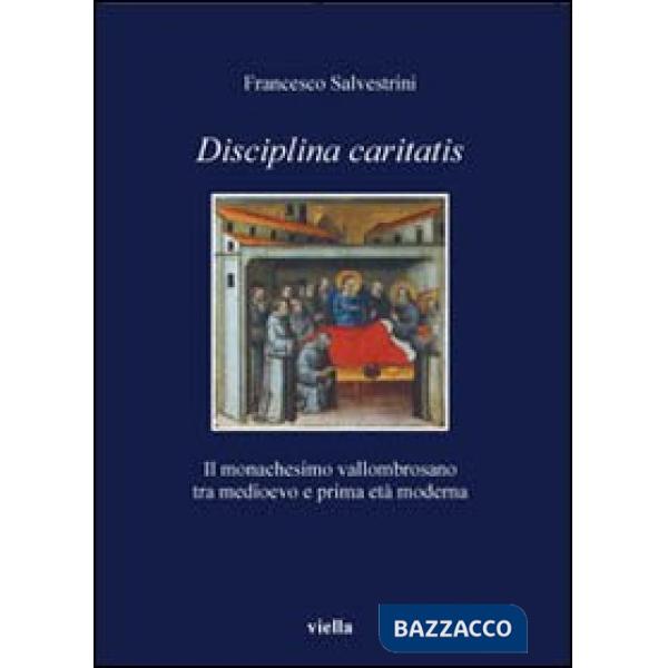 Disciplina caritatis. Il monachesimo vallombrosano tra medioevo e prima età moderna
